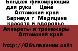 Бандаж фиксирующий для руки. › Цена ­ 300 - Алтайский край, Барнаул г. Медицина, красота и здоровье » Аппараты и тренажеры   . Алтайский край